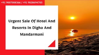 Urgent Sale Of Hotel And
Resorts In Digha And
Mandarmani
+91 9007008366 / +91 9830694705
 