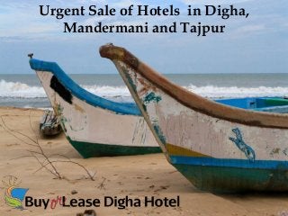 Urgent Sale of Hotels in Digha,
Mandermani and Tajpur
 