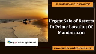 Urgent Sale of Resorts
In Prime Location Of
Mandarmani
www.buyorleasedighahotels.com
+91 9007008366/+91 9830694705
 