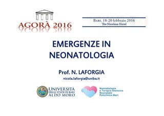 EMERGENZE IN
NEONATOLOGIA
Prof. N. LAFORGIA
nicola.laforgia@uniba.it
 