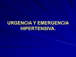 URGENCIA Y EMERGENCIA
HIPERTENSIVA.
 