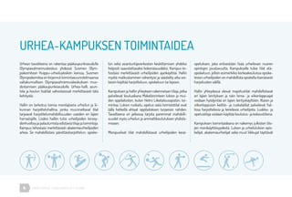 4 URHEA-KAMPUS | MÄKELÄNKATU 47 | HELSINKI
Urhean tavoitteena on rakentaa pääkaupunkiseudulle
Olympiavalmennuskeskus yhdessä Suomen Olym-
piakomitean Huippu-urheiluyksikön kanssa. Suomen
Olympiakomitea on kirjannut toimintasuunnitelmaansa
valtakunnallisen Olympiavalmennuskeskuksen muo-
dostamisen pääkaupunkiseudulle. Urhea-halli, asun-
tola ja koulun lisätilat vahvistaisivat merkittävästi tätä
kehitystä.
Hallin on tarkoitus toimia monilajisena urheilun ja lii-
kunnan harjoitteluhallina, jonka muunneltavat tilat
tarjoavat harjoittelumahdollisuuden useiden eri lajien
harrastajille. Lisäksi halliin tulisi urheilijoiden tervey-
denhuoltoa ja palautumista edistäviä tiloja ja toimintoja.
Kampus tehostaisi merkittävästi akatemiaurheilijoiden
arkea. Se mahdollistaisi päivittäisharjoittelun, opiske-
URHEA-KAMPUKSEN TOIMINTAIDEA
lun sekä asiantuntijaverkoston keskittämisen yhdeksi
helposti saavutettavaksi kokonaisuudeksi. Kampus te-
hostaisi merkittävästi urheilijoiden ajankäyttöä. Hallin
myötä matkustaminen vähentyisi ja säästetty aika voi-
taisiin käyttää harjoitteluun, opiskeluun tai lepoon.
Kampuksen ja hallin yhteyteen rakennetaan tiloja, jotka
palvelevat kouluaikana Mäkelänrinteen lukion ja mui-
den oppilaitosten, kuten Helmi Liiketalousopiston, toi-
mintaa. Lukion ruokailu, opetus sekä toimistotilat ovat
tällä hetkellä ahtaat oppilaitoksen tarpeisiin nähden.
Tavoitteena on jatkossa tarjota paremmat mahdolli-
suudet myös urheilun ja ammattikoulutuksen yhdistä-
miseen.
Monipuoliset tilat mahdollistavat urheilijoiden kesä-
opetuksen, joka entisestään lisää urheilevan nuoren
opintojen joustavuutta. Kampukselle tulee tilat etä-
opiskeluun, jolloin esimerkiksi korkeakouluissa opiske-
levien urheilijoiden on mahdollista opiskella itsenäisesti
harjoitusten välillä.
Hallin yhteydessä olevat majoitustilat mahdollistavat
eri lajien leirityksen ja näin loma- ja viikonloppuajat
voidaan hyödyntää eri lajien leirityskäyttöön. Iltaisin ja
viikonloppuisin keittiö- ja ruokalatilat palvelevat hal-
lissa harjoittelevia ja leireileviä urheilijoita. Luokka- ja
opetustiloja voidaan käyttää koulutus- ja kokoustiloina.
Kampuksen toimintaideana on näkemys julkisten tilo-
jen monikäyttöisyydestä. Lukion ja urheilulukion opis-
kelijat, akatemiaurheilijat sekä muut liikkujat täyttävät
 
