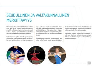 9URHEA-KAMPUS | MÄKELÄNKATU 47 | HELSINKI
Monilajiselle urheilun harjoitteluhallille on erittäin
suuri tarve ja sen merkitys pääkaupunkiseudun
urheilulle on kiistaton. Hallin yhteyteen rakentuvat
ruokailu-, majoitus- ja opiskelutilat tekevät hallista
ainutlaatuisen kokonaisuuden koko Suomessa.
Koska kampus sijatsee keskellä pääkaupunkia
erinomaisten kulkuyhteyksien päässä, sillä on erit-
täin suuri valtakunnallinen merkitys suomalaiseen
SEUDULLINEN JA VALTAKUNNALLINEN
MERKITTÄVYYS
kilpa- ja huippu-urheiluun. Lentokentän lähei-
syys tekee siitä myös kansainvälisesti merkittävän
urheilukeskittymän. Olympiakomitean Huippu-
urheiluyksikön, lajiliittojen ja oppilaitosten yhteis-
työ kampuksella lisää sen valtakunnallista merkit-
tävyyttä
Korkeatasoinen osaaminen, erinomaiset tilat sekä
helpot kulkuyhteydet tuovat kansainvälisiä jouk-
kueita leireilemään Suomeen. Henkilöstössä on
jatkossa suomalaisten huippuasiantuntijoiden li-
säksi myös useita ulkomaalaisia osaajia.
Paikallisesti kampus vahvistaa seuratoimintaa ja
siitä tulee alueellinen verkoston keskus; metropo-
lialueen urheilun keskus, joka palvelee eri-ikäisiä ja
eritasoisia urheilijoita.
 