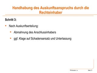 Till Kreutzer, i.e. Seite  Urheberrecht Schritt 3: Nach Auskunftserteilung:  Abmahnung des Anschlussinhabers ggf. Klage auf Schadensersatz und Unterlassung Handhabung des Auskunftsanspruchs durch die Rechteinhaber 