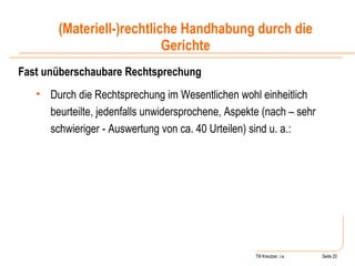 Till Kreutzer, i.e. Seite  Urheberrecht Fast unüberschaubare Rechtsprechung Durch die Rechtsprechung im Wesentlichen wohl einheitlich beurteilte, jedenfalls unwidersprochene, Aspekte (nach – sehr schwieriger - Auswertung von ca. 40 Urteilen) sind u. a.: (Materiell-)rechtliche Handhabung durch die Gerichte 