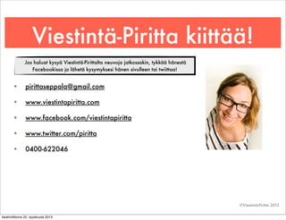Viestintä-Piritta kiittää!
• pirittaseppala@gmail.com
• www.viestintapiritta.com
• www.facebook.com/viestintapiritta
• www...