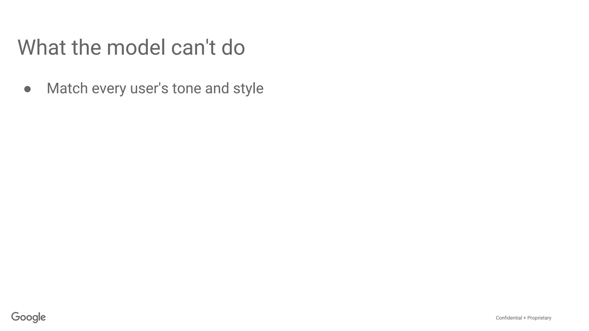 Confidential + Proprietary
What the model can't do
● Match every user's tone and style
 