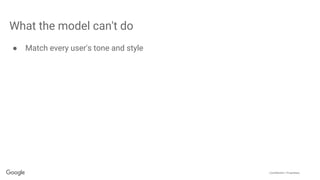 Confidential + Proprietary
What the model can't do
● Match every user's tone and style
 