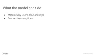 Confidential + Proprietary
What the model can't do
● Match every user's tone and style
● Ensure diverse options
 
