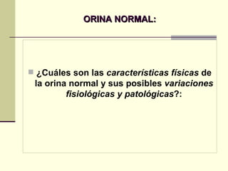 ORINA NORMAL: ¿Cuáles son las  características físicas  de la orina normal y sus posibles  variaciones fisiológicas y patológicas ?: 