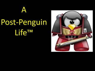 A
Post-Penguin
    Life™
 