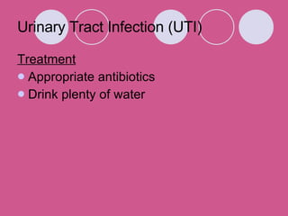 Urinary Tract Infection (UTI) Treatment Appropriate antibiotics  Drink plenty of water  
