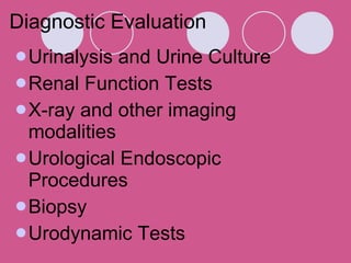 Diagnostic Evaluation Urinalysis and Urine Culture Renal Function Tests X-ray and other imaging modalities Urological Endoscopic Procedures Biopsy Urodynamic Tests 