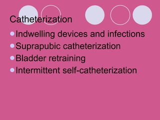 Catheterization Indwelling devices and infections Suprapubic catheterization Bladder retraining Intermittent self-catheterization 