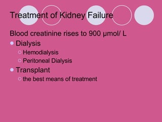 Treatment of Kidney Failure Blood creatinine rises to 900 µmol/ L Dialysis Hemodialysis Peritoneal Dialysis Transplant the best means of treatment 