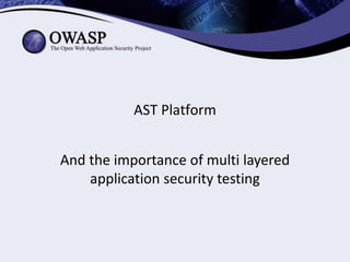 AST Platform
And the importance of multi layered
application security testing
 