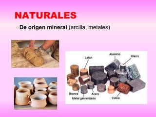 NATURALES
De origen mineral (arcilla, metales)