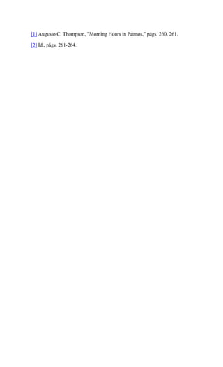 [1] Augusto C. Thompson, "Morning Hours in Patmos," págs. 260, 261.
[2] Id., págs. 261-264.
 