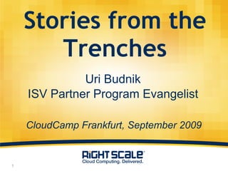 Stories from the Trenches ,[object Object],[object Object],CloudCamp Frankfurt, September 2009 