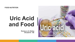 Uric Acid
and Food
Romeo Jr. O. Baliza
BTLED III – HE
FOOD NUTRITION
 