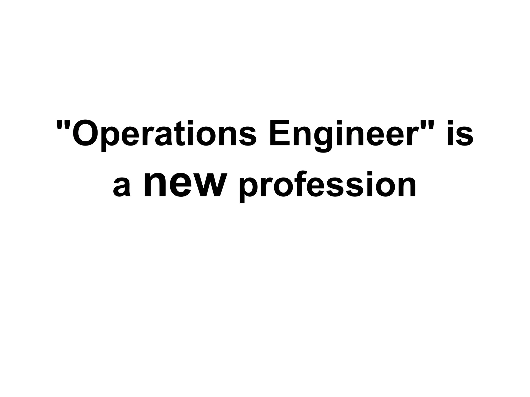 "Operations Engineer" is
a new profession
 