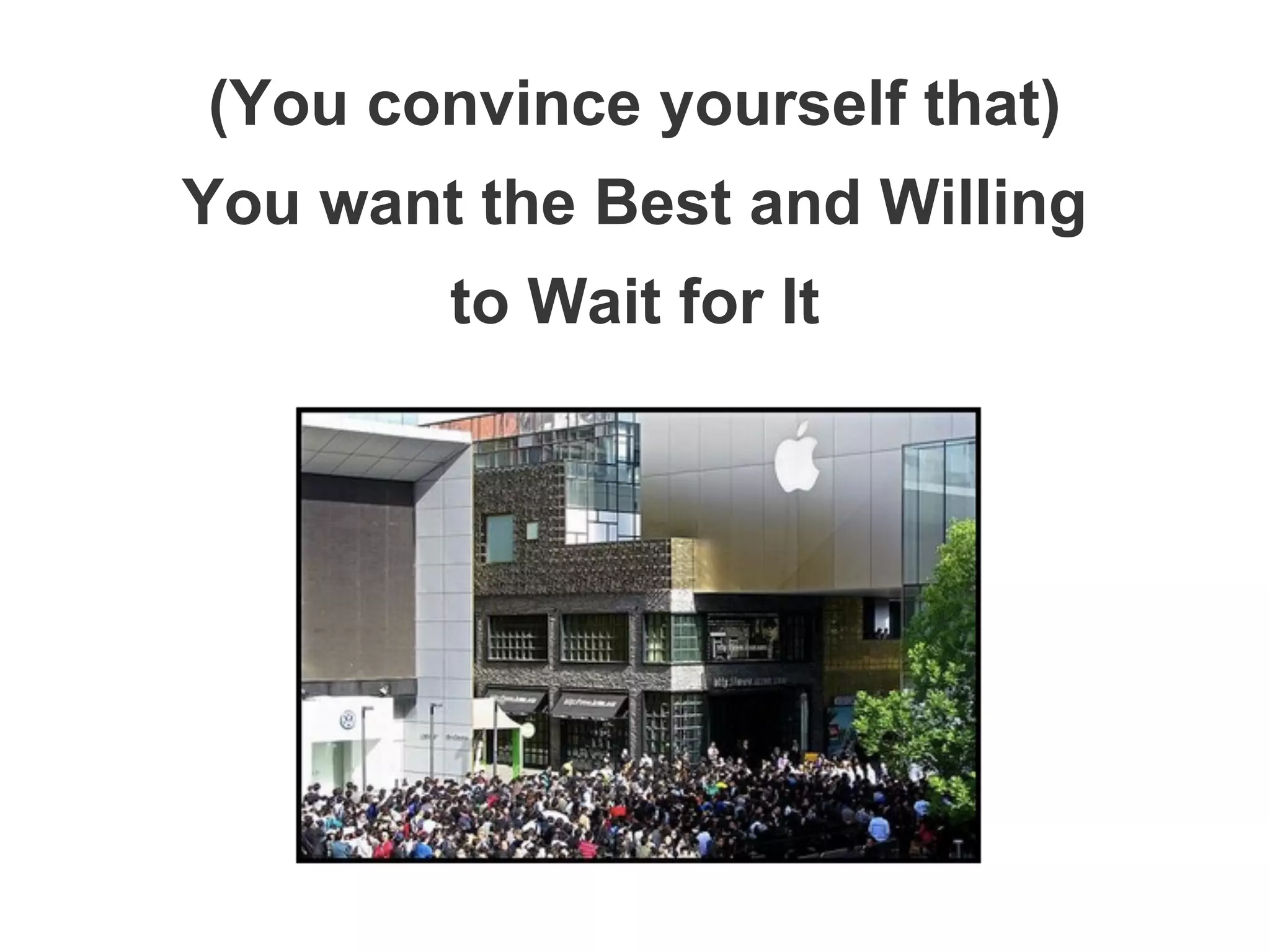 (You convince yourself that)
You want the Best and Willing
to Wait for It
 
