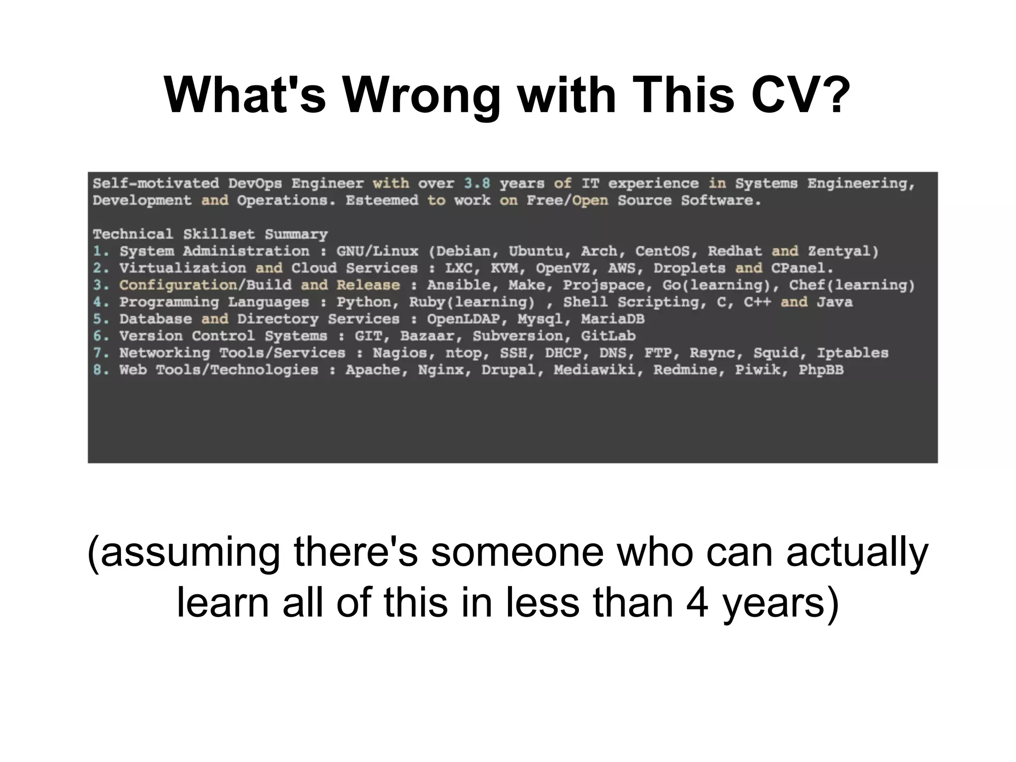 What's Wrong with This CV?
(assuming there's someone who can actually
learn all of this in less than 4 years)
 