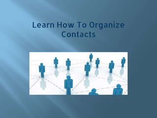 Learn How To Organize
Contacts