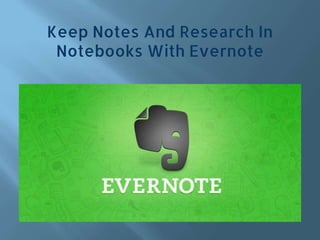Keep Notes And Research In
Notebooks With Evernote