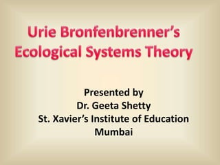 Presented by
Dr. Geeta Shetty
St. Xavier’s Institute of Education
Mumbai
 