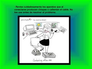 · Revise cuidadosamente los aparatos que al conectarse producen chispas o calientan el cable. No los use antes de resolver el problema. 