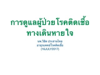 การดูแลผู้ป่วยโรคติดเชื้อ
ทางเดินหายใจ
นพ.วิชิต ประสานไทย

อายุรแพทย์โรคติดเชื้อ

(16JULY2017)
 