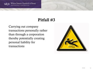 DOC# 23
Pitfall #3
Carrying out company
transactions personally rather
than through a corporation
thereby potentially creating
personal liability for
transactions
 