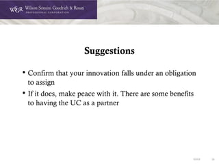 DOC# 29
Suggestions
• Confirm that your innovation falls under an obligation
to assign
• If it does, make peace with it. There are some benefits
to having the UC as a partner
 