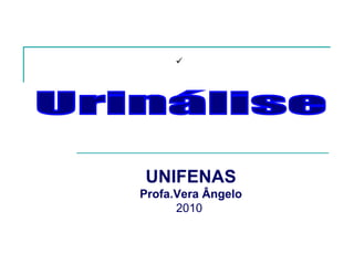 Urinálise UNIFENAS Profa.Vera Ângelo 2010  