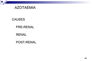 AZOTAEMIA


CAUSES

 PRE-RENAL

 RENAL

 POST-RENAL



              29
 