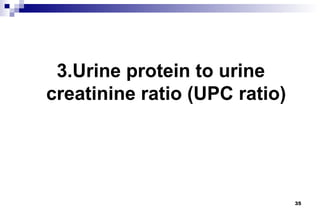 3.Urine protein to urine
creatinine ratio (UPC ratio)




                               35
 