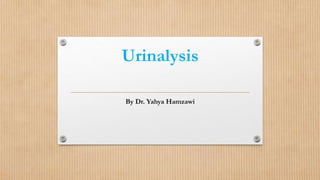 Urinalysis
By Dr. Yahya Hamzawi
 