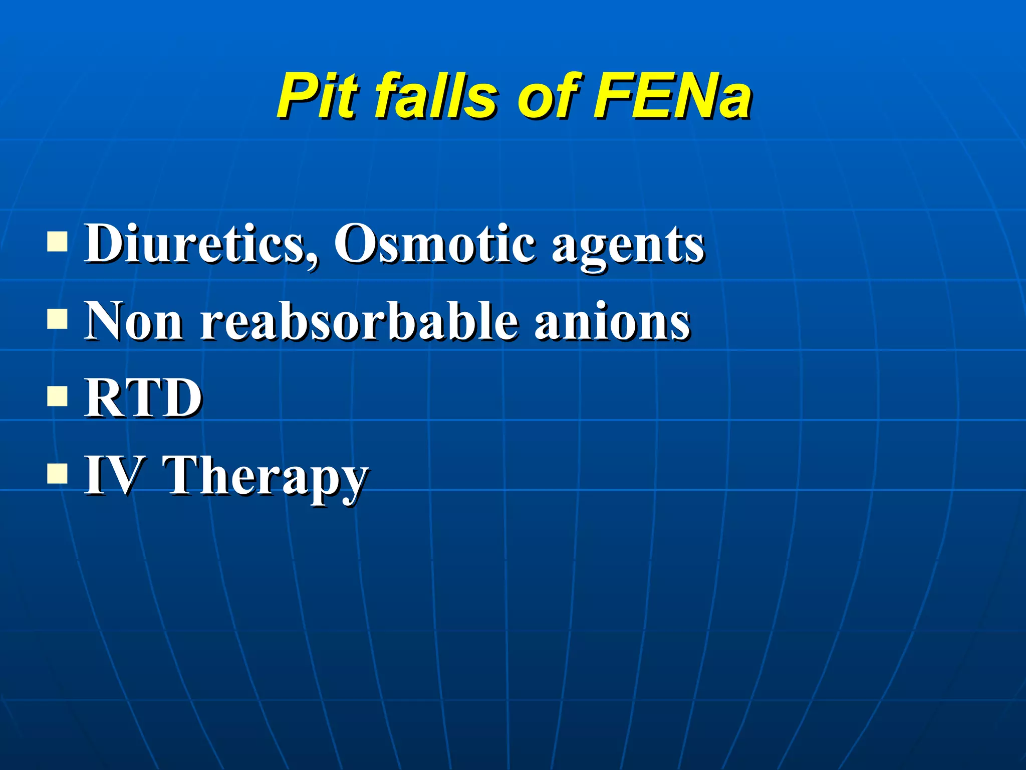 Pit falls of FENa Diuretics, Osmotic agents Non reabsorbable anions RTD IV Therapy 