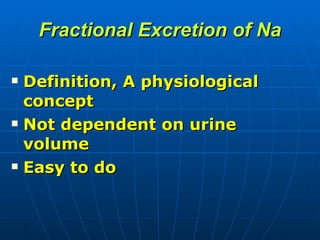 Fractional Excretion of Na Definition, A physiological concept Not dependent on urine volume Easy to do 