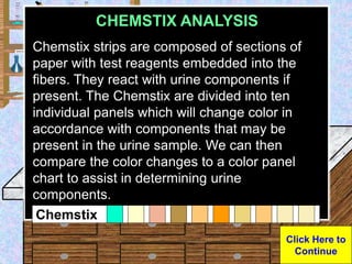 Urine Sample
CHEMSTIX ANALYSIS
Chemstix strips are composed of sections of
paper with test reagents embedded into the
fibe...