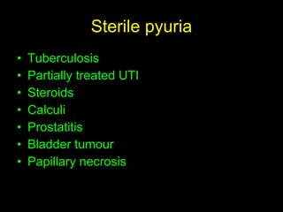 Sterile pyuria Tuberculosis Partially treated UTI Steroids Calculi Prostatitis Bladder tumour Papillary necrosis 