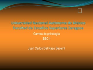 Carrera de psicología
           BBC-I

Juan Carlos Del Razo Becerril
 