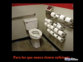 Para los que nunca tienen suficiente