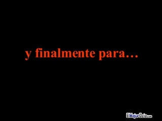 y finalmente para…