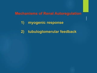 Mechanisms of Renal Autoregulation
1) myogenic response
2) tubuloglomerular feedback
vivek
sir
 