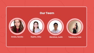 Our Team
Emata, Sandra Espino, Jinky Mendoza, Justin Tabubuca, Kate
 