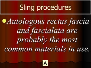 Autologous rectus fascia and fascialata are probably the most common materials in use.  Sling procedures A 