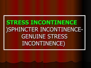 STRESS INCONTINENCE   ) SPHINCTER INCONTINENCE-GENUINE STRESS INCONTINENCE)   