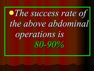 The success rate of the above abdominal operations is  80-90% 